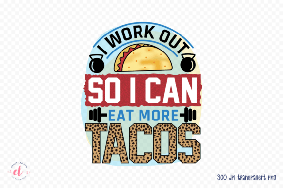 I Work Out So I Can Eat More Tacos PNG Review